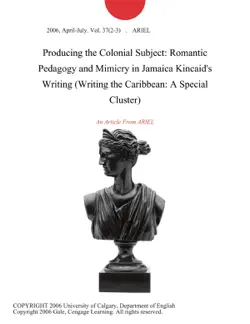 producing the colonial subject: romantic pedagogy and mimicry in jamaica kincaid's writing (writing the caribbean: a special cluster) imagen de la portada del libro