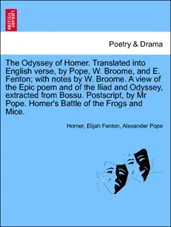 the odyssey of homer. translated into english verse, by pope, w. broome, and e. fenton; with notes by w. broome. a view epic poem and of the iliad and odyssey, extracted from bossu. postscript, by mr pope. homer's battle of the frogs and mice. vol. iii. imagen de la portada del libro