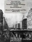 New York City Subway and Rail Terminals, Stations, Buildings and the Elevated Railroad - History In Photographs and Film 1869 to 1974 synopsis, comments