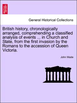 british history, chronologically arranged, comprehending a classified analysis of events ... in church and state, from the first invasion by the romans to the accession of queen victoria. book cover image