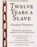 Twelve Years a Slave: Plus Five American Slave Narratives, Including Life of Frederick Douglass, Uncle Tom's Cabin, Life of Josiah Henson, Incidents in the Life of a Slave Girl, Up From Slavery