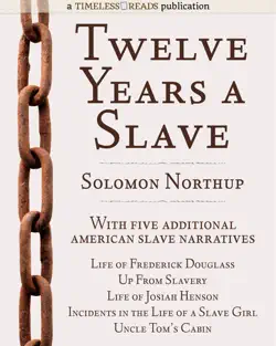 twelve years a slave: plus five american slave narratives, including life of frederick douglass, uncle tom's cabin, life of josiah henson, incidents in the life of a slave girl, up from slavery book cover image