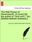 The Wild Flower of Ravensworth. [A novel.] By the author of “John and I,” etc. [Matilda Betham Edwards.] VOL.III sinopsis y comentarios