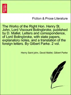 the works of the right hon. henry st. john, lord viscount bolingbroke, published by d. mallet. letters and correspondence, of lord bolingbroke, with state papers, explanatory notes, and a translation of the foreign letters. by gilbert parke. vol. i book cover image