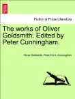 The works of Oliver Goldsmith. Edited by Peter Cunningham. Vol. I. synopsis, comments