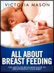 All about Breast Feeding - The Absolute Beginners Guide to Breastfeeding Your Baby synopsis, comments