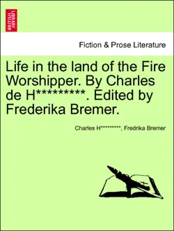 life in the land of the fire worshipper. by charles de h*********. edited by frederika bremer. vol. ii imagen de la portada del libro