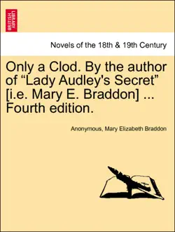 only a clod. by the author of “lady audley's secret” [i.e. mary e. braddon] ... vol. i, fourth edition. imagen de la portada del libro