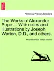 The Works of Alexander Pope ... With notes and illustrations by Joseph Warton, D.D., and others. Vol. VIII. synopsis, comments