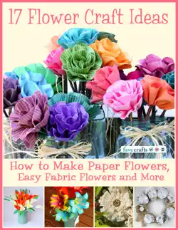 17 flower craft ideas: how to make paper flowers, easy fabric flowers and more book cover image