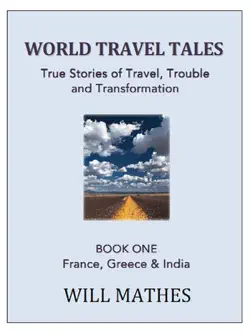 world travel tales: true stories of travel, trouble and transformation - france, greece and india book cover image