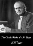 The Classic Works of A.W. Tozer: The Pursuit of God and Man: The Dwelling Place of God book summary, reviews and downlod