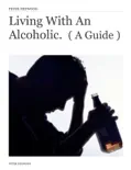 Living With An Alcoholic. ( A Guide ) book summary, reviews and download