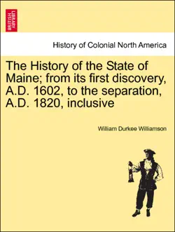 the history of the state of maine; from its first discovery, a.d. 1602, to the separation, a.d. 1820, inclusive. vol. ii imagen de la portada del libro