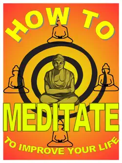 how to meditate to improve your life: a basic guide to meditation for making yourself happier and more effective book cover image