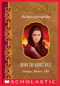 down the rabbit hole: the diary of pringle rose, chicago, illinois, 1871 (dear america) book cover image