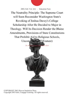 the neutrality principle: the supreme court will soon reconsider washington state's revoking of joshua davey's college scholarship after he decided to major in theology. will its decision render the blaine amendments, provisions of state constitutions that prohibit aid to religious schools, unconstitutional?(feature) imagen de la portada del libro