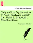 Only a Clod. By the author of “Lady Audley's Secret” [i.e. Mary E. Braddon] ... Fourth edition. VOL. III. sinopsis y comentarios