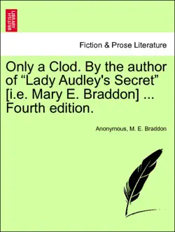only a clod. by the author of “lady audley's secret” [i.e. mary e. braddon] ... fourth edition. vol. iii. imagen de la portada del libro