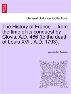 the history of france ... from the time of its conquest by clovis, a.d. 486 (to the death of louis xvi., a.d. 1793). volume the seventh imagen de la portada del libro