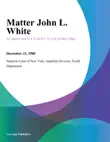 Matter John L. White synopsis, comments