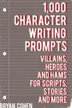 1,000 Character Writing Prompts: Villains, Heroes and Hams for Scripts, Stories and More sinopsis y comentarios