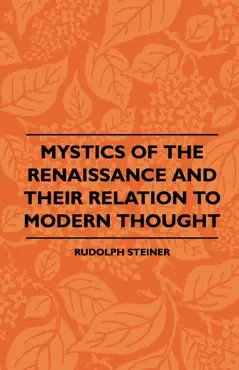 mystics of the renaissance and their relation to modern thought - including meister eckhart, tauler, paracelsus, jacob boehme, giordano bruno and others book cover image