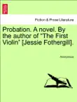 Probation. A novel. By the author of “The First Violin” [Jessie Fothergill]. Vol. II. sinopsis y comentarios