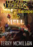 League of Legends Guide: How To Escape Elo Hell book summary, reviews and download