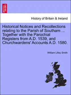 historical notices and recollections relating to the parish of southam ... together with the parochial registers from a.d. 1539, and churchwardens' accounts a.d. 1580. imagen de la portada del libro