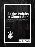At the Pulpits of Gloucester: The Sermons of George Whitefield