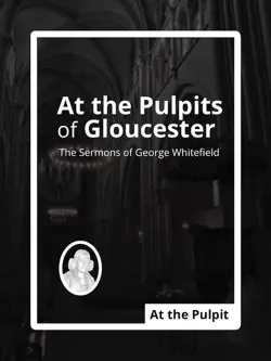 at the pulpits of gloucester: the sermons of george whitefield book cover image