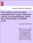 The works of John Dryden ... Illustrated with notes, historical, critical, and explanatory, and a life of the author, by Walter Scott. VOL. VIII, SECOND EDITION synopsis, comments
