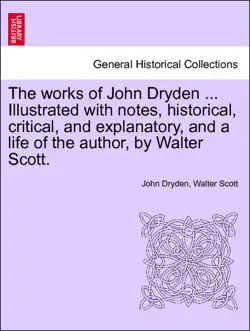 the works of john dryden ... illustrated with notes, historical, critical, and explanatory, and a life of the author, by walter scott. vol. viii, second edition book cover image