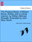 The Poetical Works of Robert Burns. Edited, with a critical memoir, by William Michael Rossetti. Illustrated by John Moyr Smith. synopsis, comments