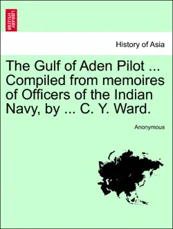the gulf of aden pilot ... compiled from memoires of officers of the indian navy, by ... c. y. ward. third edition book cover image