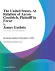 The United States, At Relation of Aaron Goodrich, Plaintiff in Error v. James Guthrie synopsis, comments