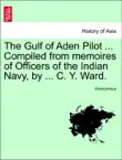 The Gulf of Aden Pilot ... Compiled from memoires of Officers of the Indian Navy, by ... C. Y. Ward. synopsis, comments