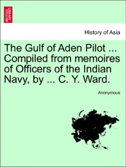 the gulf of aden pilot ... compiled from memoires of officers of the indian navy, by ... c. y. ward. book cover image