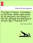 The Iliad of Homer. Translated by Mr Pope. [With notes partly by W. Broome.] (An Essay on the life, writings and learning of Homer. [By T. Parnell].) F.P. Vol. VI. sinopsis y comentarios
