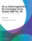In Re Interrogatories By Governor As To Senate Bill No. 26 synopsis, comments