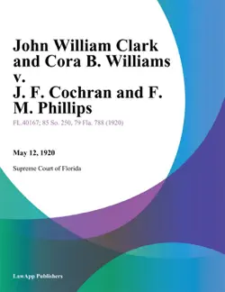 john william clark and cora b. williams v. j. f. cochran and f. m. phillips book cover image