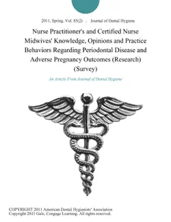 nurse practitioner's and certified nurse midwives' knowledge, opinions and practice behaviors regarding periodontal disease and adverse pregnancy outcomes (research) (survey) book cover image