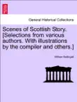 Scenes of Scottish Story. [Selections from various authors. With illustrations by the compiler and others.] sinopsis y comentarios