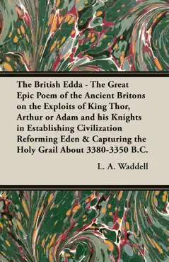 the british edda - the great epic poem of the ancient britons on the exploits of king thor, arthur or adam and his knights in establishing civilization reforming eden & capturing the holy grail about 3380-3350 b.c. book cover image