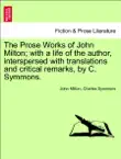 The Prose Works of John Milton; with a life of the author, interspersed with translations and critical remarks, by C. Symmons. Vol. I. sinopsis y comentarios