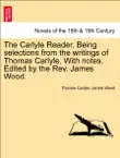 The Carlyle Reader. Being selections from the writings of Thomas Carlyle. With notes. Edited by the Rev. James Wood. PART I synopsis, comments