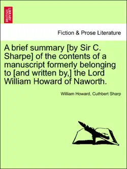 a brief summary [by sir c. sharpe] of the contents of a manuscript formerly belonging to [and written by,] the lord william howard of naworth. imagen de la portada del libro