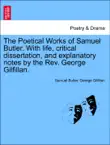 The Poetical Works of Samuel Butler. With life, critical dissertation, and explanatory notes by the Rev. George Gilfillan. Vol. I. synopsis, comments