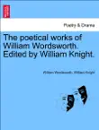 The poetical works of William Wordsworth. Edited by William Knight. VOLUME SECOND. synopsis, comments